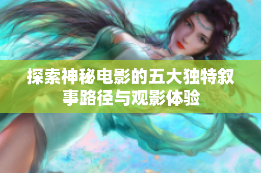 探索神秘电影的五大独特叙事路径与观影体验