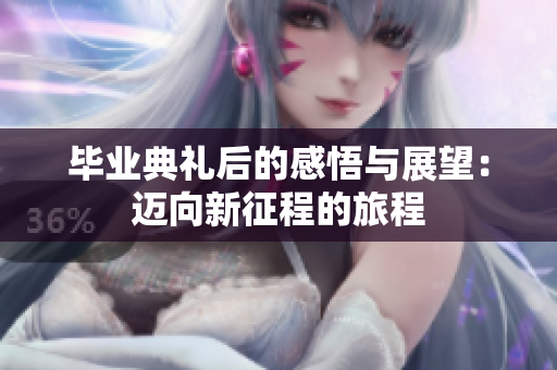 毕业典礼后的感悟与展望：迈向新征程的旅程