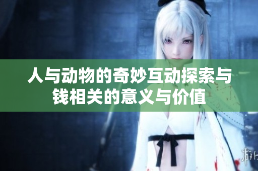 人与动物的奇妙互动探索与钱相关的意义与价值