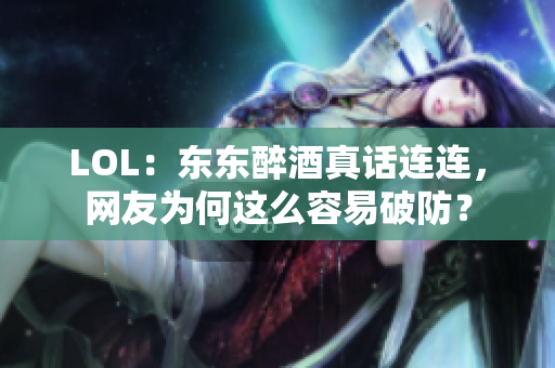 LOL：东东醉酒真话连连，网友为何这么容易破防？