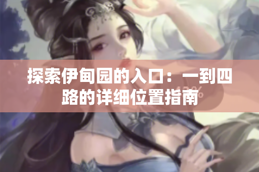 探索伊甸园的入口：一到四路的详细位置指南