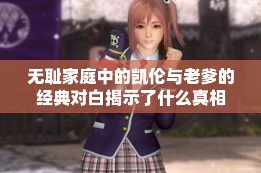 无耻家庭中的凯伦与老爹的经典对白揭示了什么真相