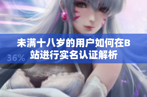 未满十八岁的用户如何在B站进行实名认证解析