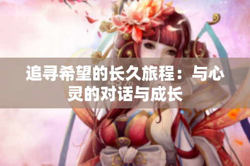 追寻希望的长久旅程：与心灵的对话与成长