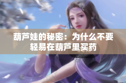 葫芦娃的秘密：为什么不要轻易在葫芦里买药