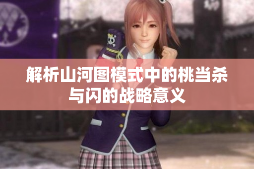 解析山河图模式中的桃当杀与闪的战略意义