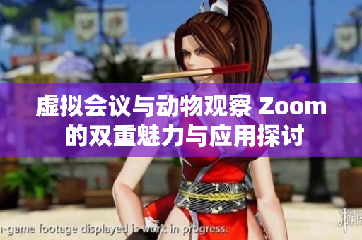 虚拟会议与动物观察 Zoom 的双重魅力与应用探讨