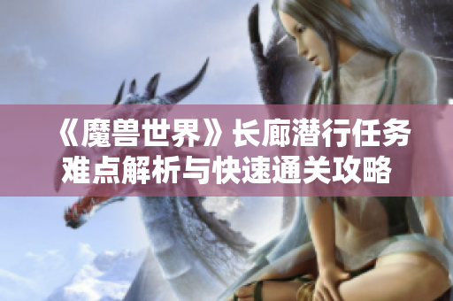 《魔兽世界》长廊潜行任务难点解析与快速通关攻略