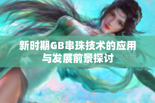 新时期GB串珠技术的应用与发展前景探讨