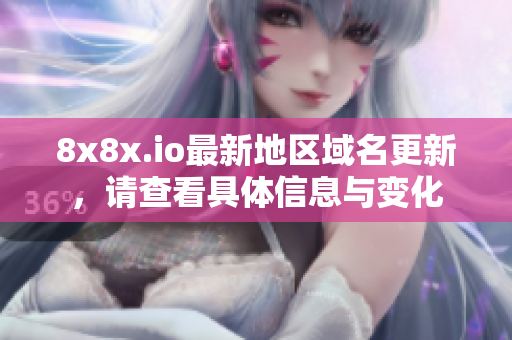 8x8x.io最新地区域名更新，请查看具体信息与变化
