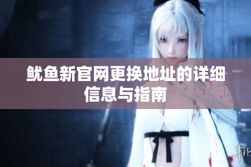 鱿鱼新官网更换地址的详细信息与指南