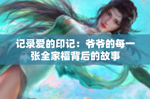 记录爱的印记：爷爷的每一张全家福背后的故事