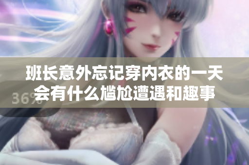 班长意外忘记穿内衣的一天会有什么尴尬遭遇和趣事