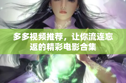 多多视频推荐，让你流连忘返的精彩电影合集