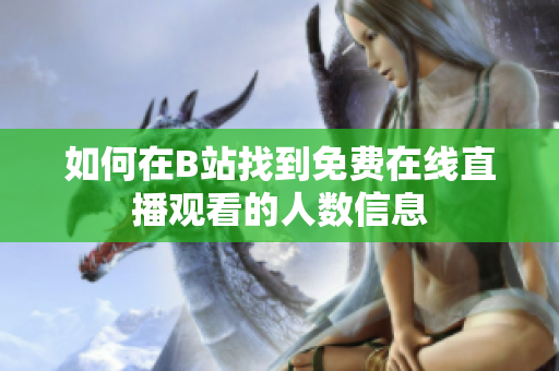 如何在B站找到免费在线直播观看的人数信息