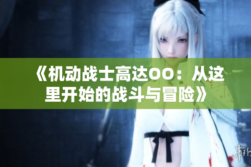 《机动战士高达OO：从这里开始的战斗与冒险》