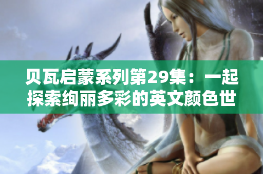 贝瓦启蒙系列第29集：一起探索绚丽多彩的英文颜色世界
