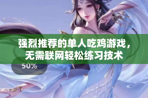 强烈推荐的单人吃鸡游戏，无需联网轻松练习技术