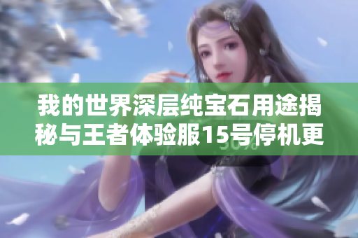 我的世界深层纯宝石用途揭秘与王者体验服15号停机更新详解