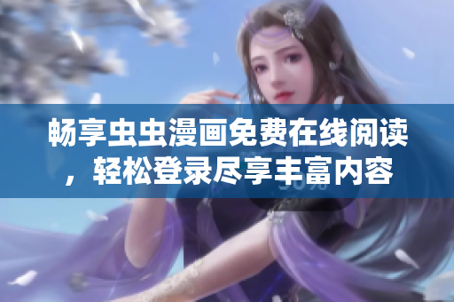 畅享虫虫漫画免费在线阅读，轻松登录尽享丰富内容