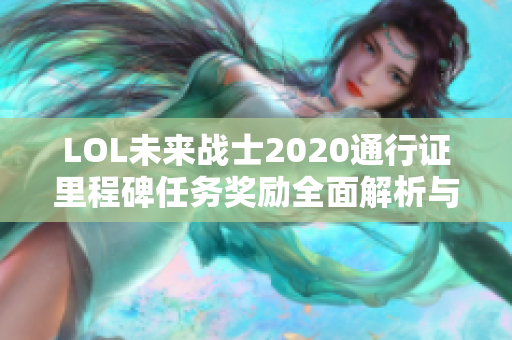 LOL未来战士2020通行证里程碑任务奖励全面解析与要求总结