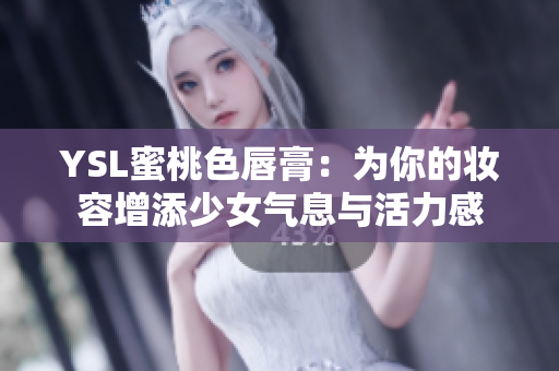YSL蜜桃色唇膏：为你的妆容增添少女气息与活力感