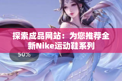 探索成品网站：为您推荐全新Nike运动鞋系列
