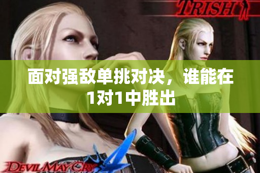 面对强敌单挑对决，谁能在1对1中胜出