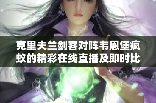 克里夫兰剑客对阵韦恩堡疯蚁的精彩在线直播及即时比分更新