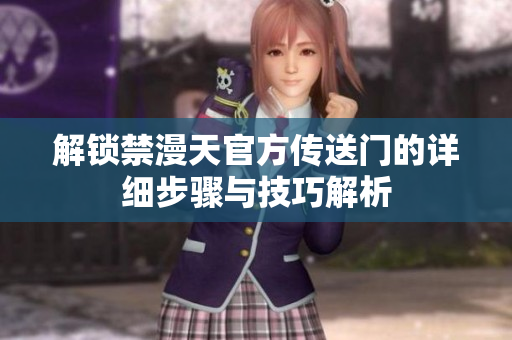解锁禁漫天官方传送门的详细步骤与技巧解析