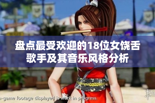 盘点最受欢迎的18位女饶舌歌手及其音乐风格分析