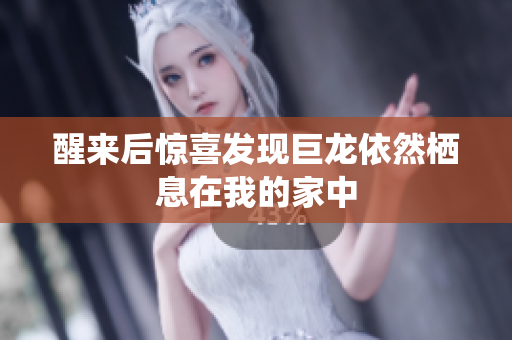 醒来后惊喜发现巨龙依然栖息在我的家中