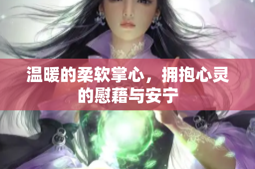 温暖的柔软掌心，拥抱心灵的慰藉与安宁