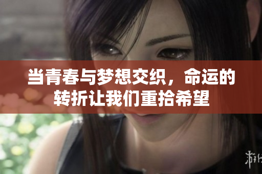 当青春与梦想交织，命运的转折让我们重拾希望