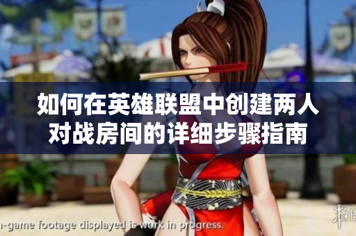 如何在英雄联盟中创建两人对战房间的详细步骤指南