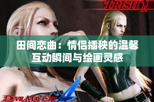 田间恋曲：情侣插秧的温馨互动瞬间与绘画灵感