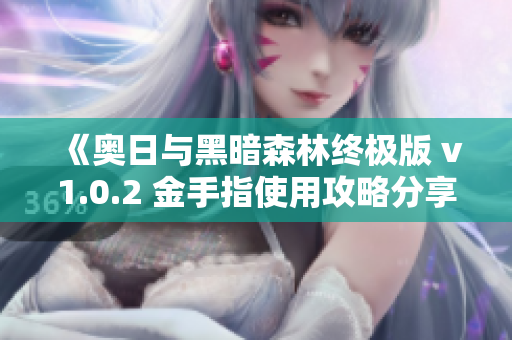 《奥日与黑暗森林终极版 v1.0.2 金手指使用攻略分享》