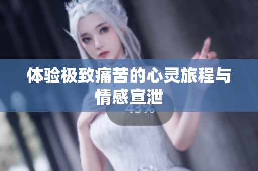 体验极致痛苦的心灵旅程与情感宣泄