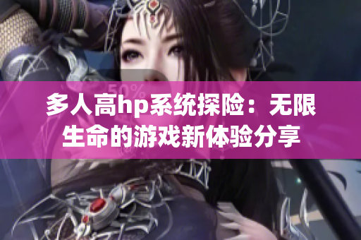 多人高hp系统探险：无限生命的游戏新体验分享