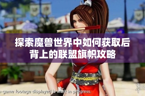探索魔兽世界中如何获取后背上的联盟旗帜攻略