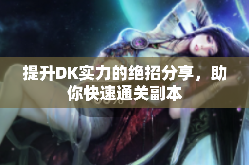 提升DK实力的绝招分享，助你快速通关副本