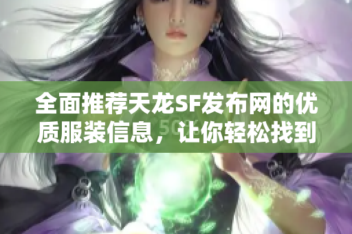 全面推荐天龙SF发布网的优质服装信息，让你轻松找到最佳选择