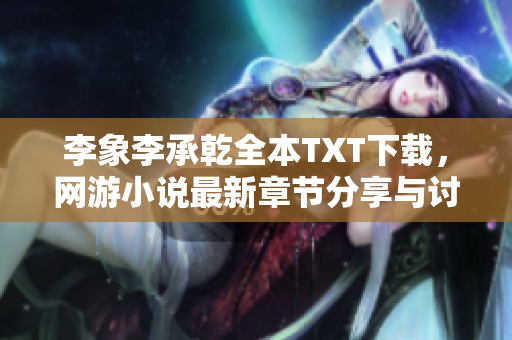 李象李承乾全本TXT下载，网游小说最新章节分享与讨论
