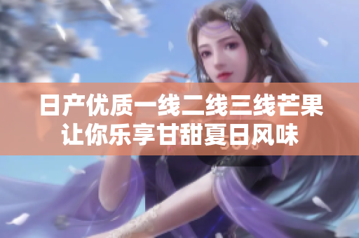日产优质一线二线三线芒果让你乐享甘甜夏日风味