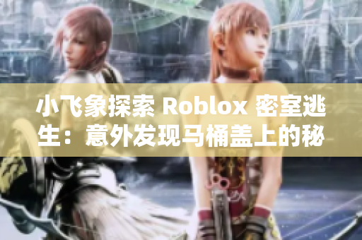 小飞象探索 Roblox 密室逃生：意外发现马桶盖上的秘密线索！