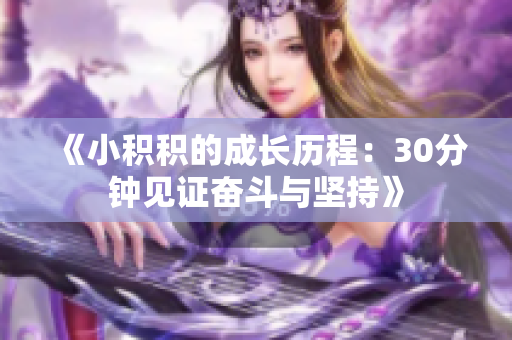 《小积积的成长历程：30分钟见证奋斗与坚持》