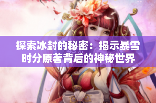 探索冰封的秘密：揭示暴雪时分原著背后的神秘世界