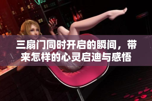 三扇门同时开启的瞬间，带来怎样的心灵启迪与感悟