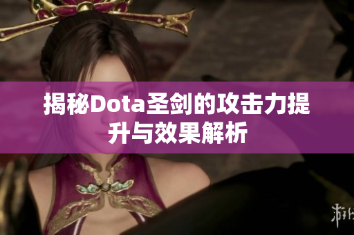 揭秘Dota圣剑的攻击力提升与效果解析