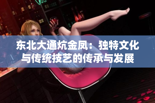 东北大通炕金凤：独特文化与传统技艺的传承与发展